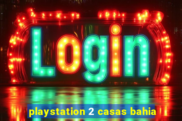 playstation 2 casas bahia