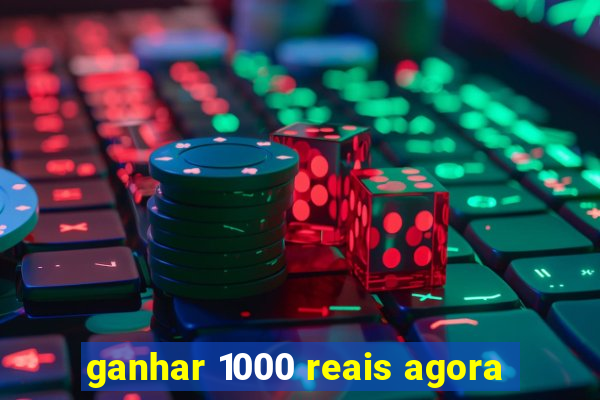 ganhar 1000 reais agora