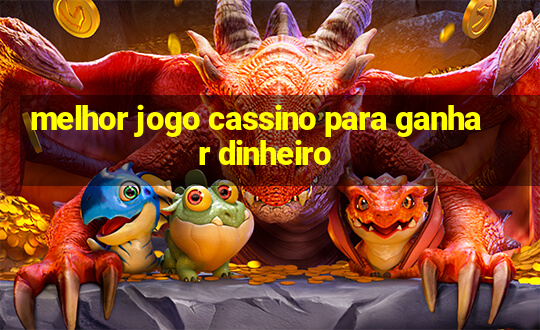 melhor jogo cassino para ganhar dinheiro