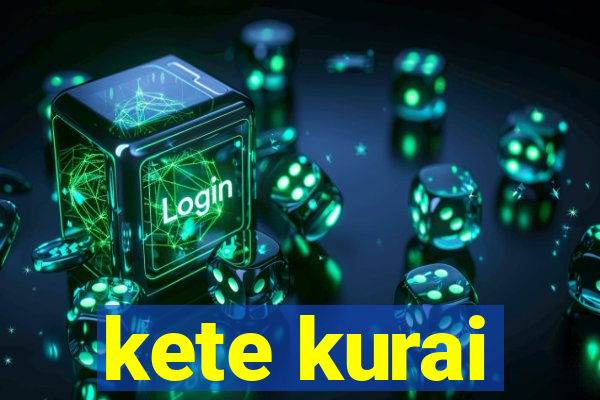 kete kurai