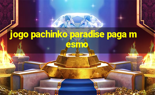 jogo pachinko paradise paga mesmo