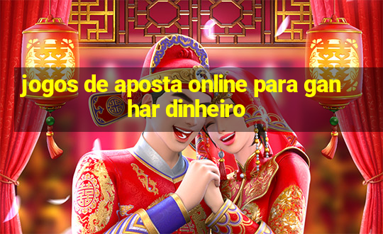 jogos de aposta online para ganhar dinheiro