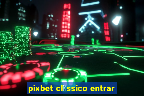 pixbet cl谩ssico entrar