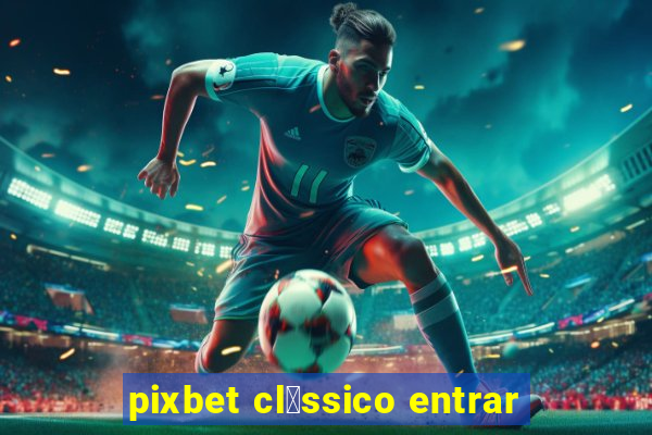 pixbet cl谩ssico entrar