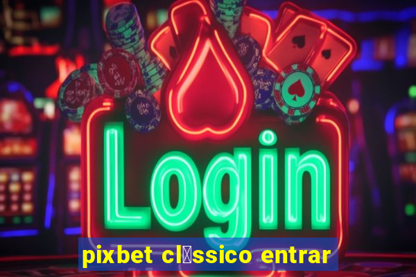 pixbet cl谩ssico entrar