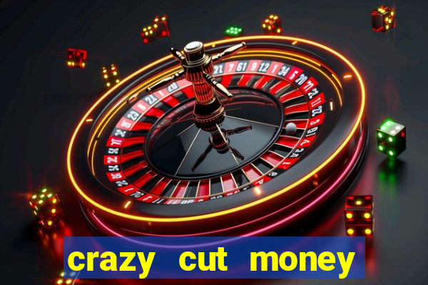 crazy cut money acesso antecipado