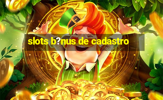 slots b?nus de cadastro