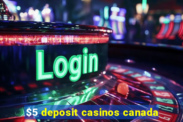 $5 deposit casinos canada