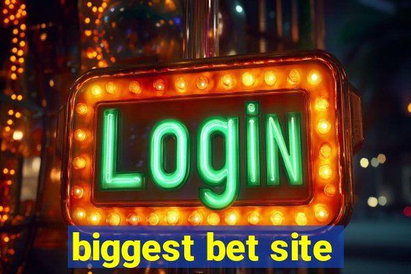 biggest bet site