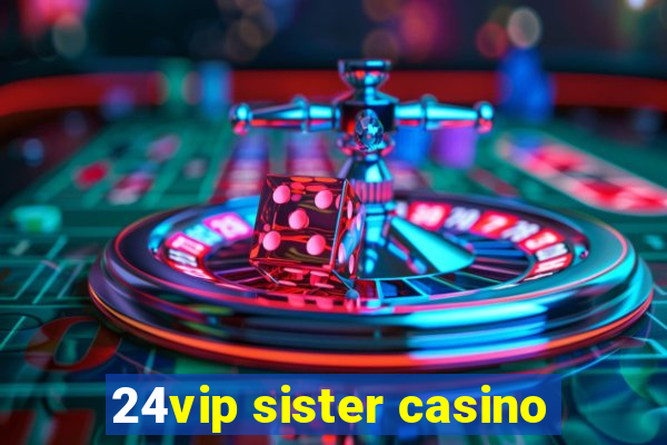 24vip sister casino