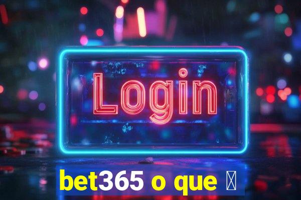 bet365 o que 茅