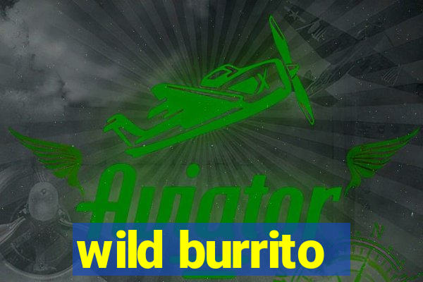 wild burrito