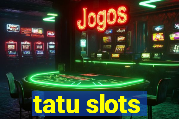 tatu slots