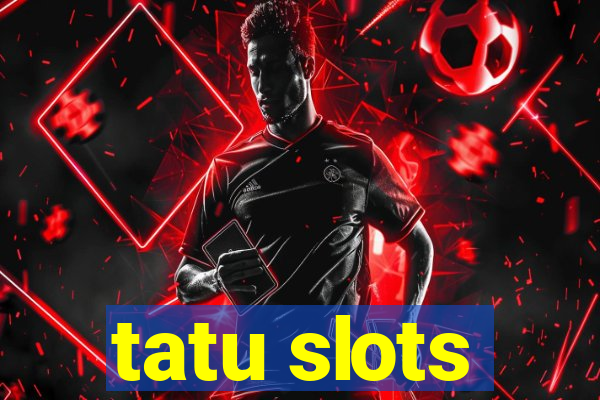 tatu slots