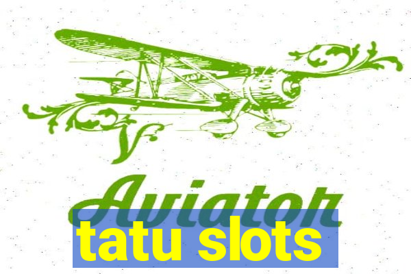 tatu slots