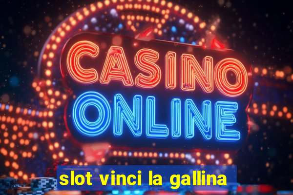 slot vinci la gallina