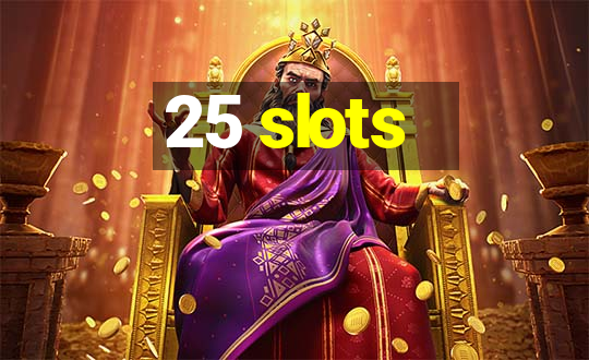 25 slots