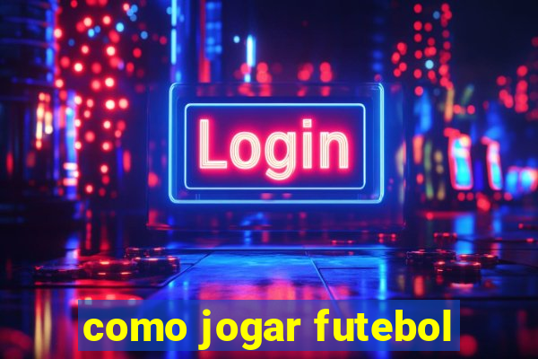 como jogar futebol