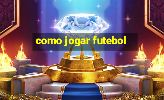 como jogar futebol