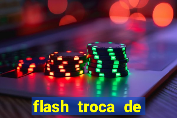 flash troca de corpo parte 2