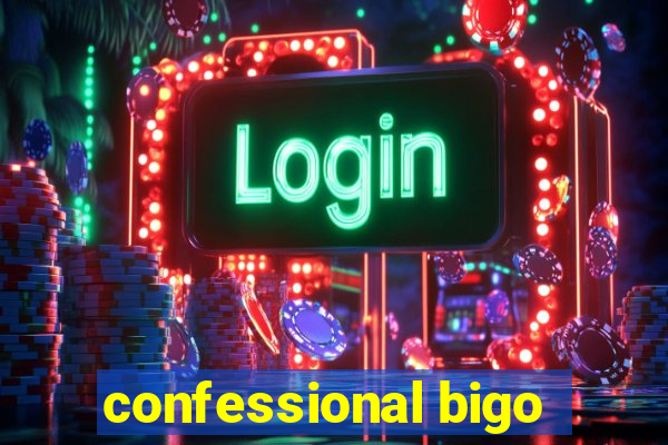 confessional bigo