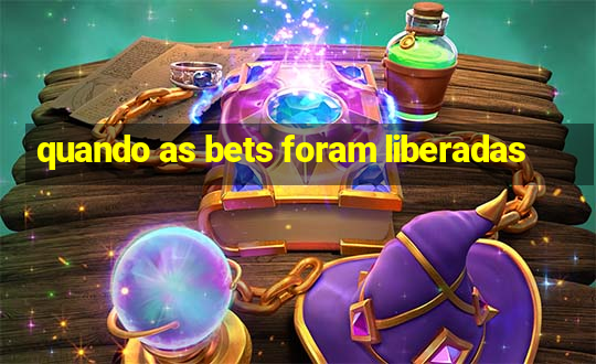 quando as bets foram liberadas