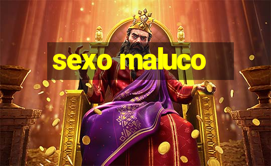 sexo maluco