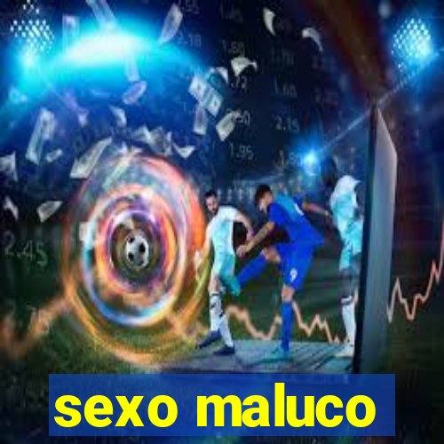 sexo maluco