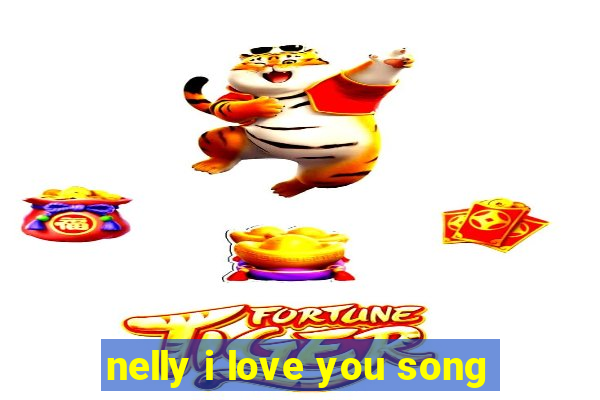 nelly i love you song