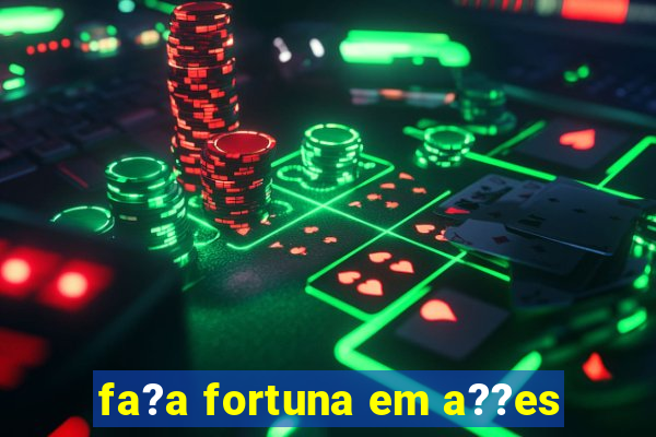 fa?a fortuna em a??es