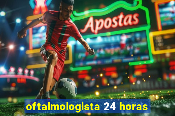 oftalmologista 24 horas