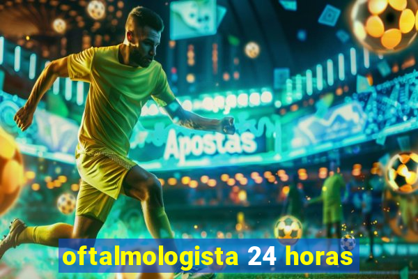 oftalmologista 24 horas