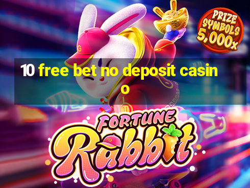 10 free bet no deposit casino