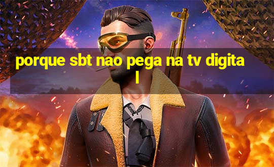 porque sbt nao pega na tv digital