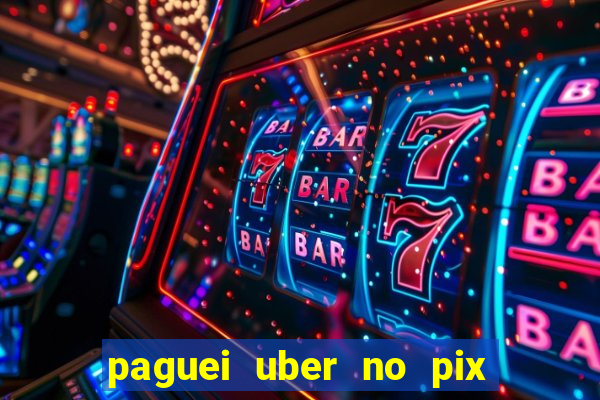 paguei uber no pix e nao achou motorista