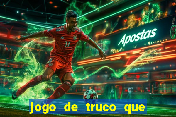 jogo de truco que ganha dinheiro