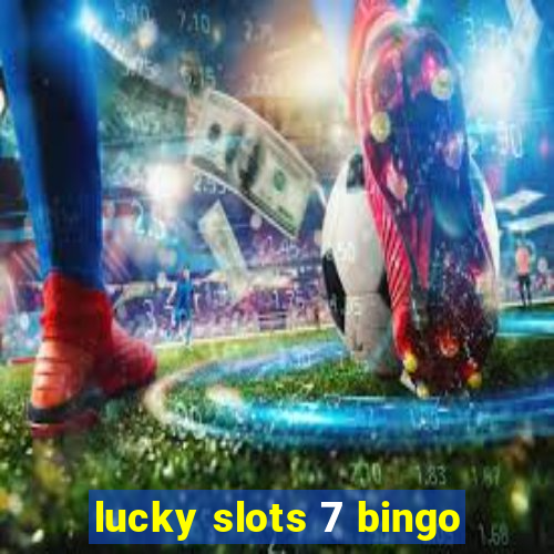 lucky slots 7 bingo