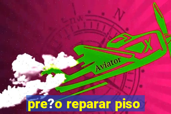 pre?o reparar piso