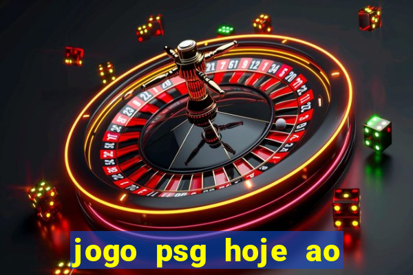 jogo psg hoje ao vivo onde assistir