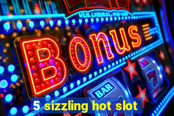 5 sizzling hot slot