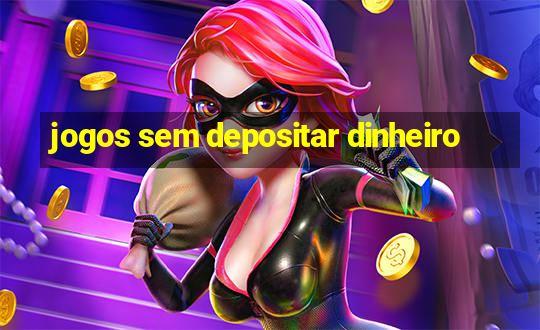 jogos sem depositar dinheiro