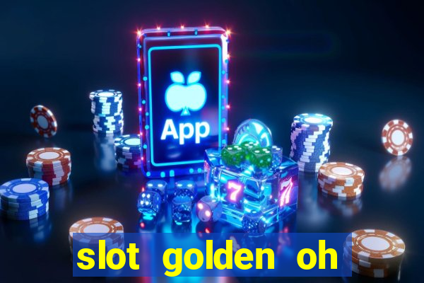 slot golden oh yeah casino slots