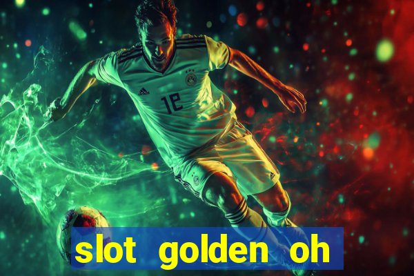 slot golden oh yeah casino slots