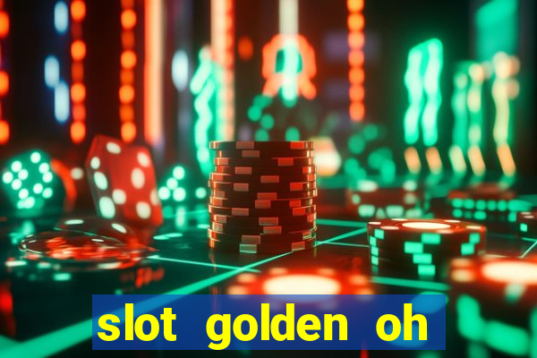 slot golden oh yeah casino slots