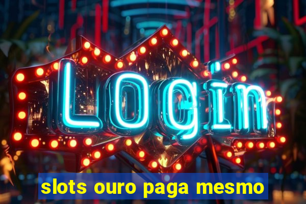 slots ouro paga mesmo