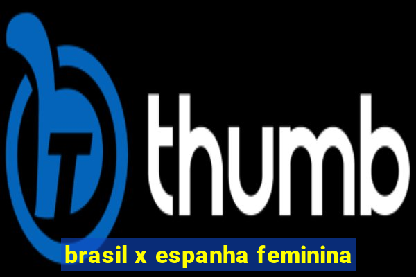 brasil x espanha feminina