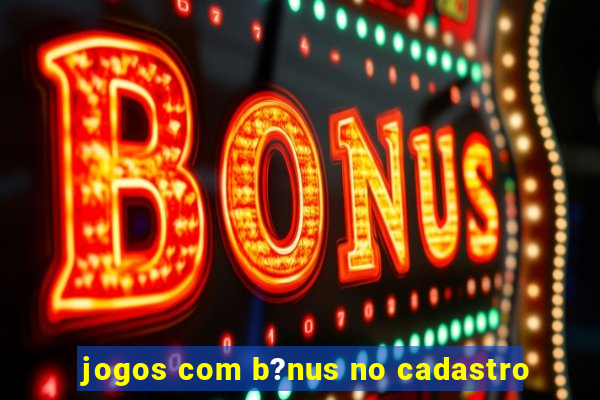 jogos com b?nus no cadastro