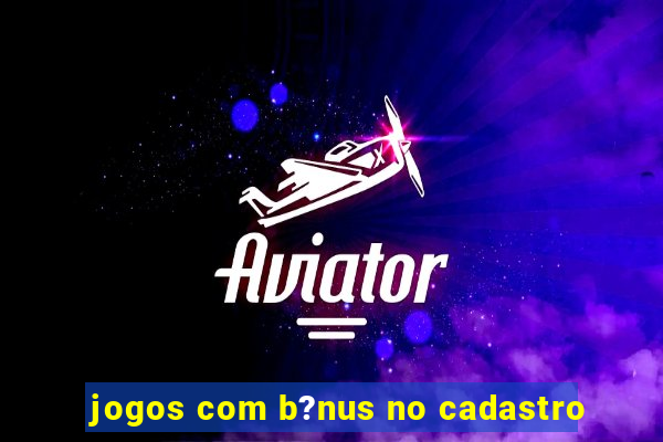 jogos com b?nus no cadastro