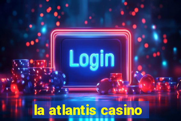 la atlantis casino