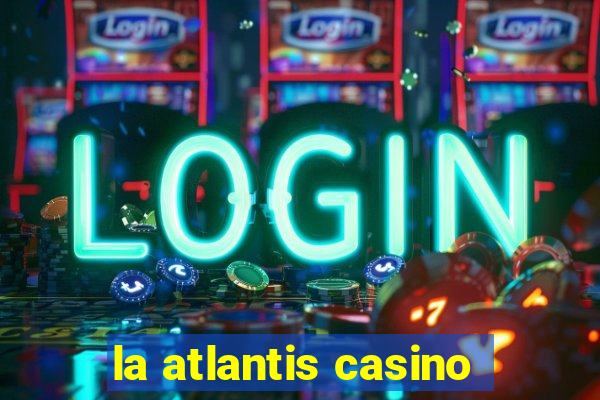 la atlantis casino